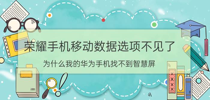 荣耀手机移动数据选项不见了 为什么我的华为手机找不到智慧屏？